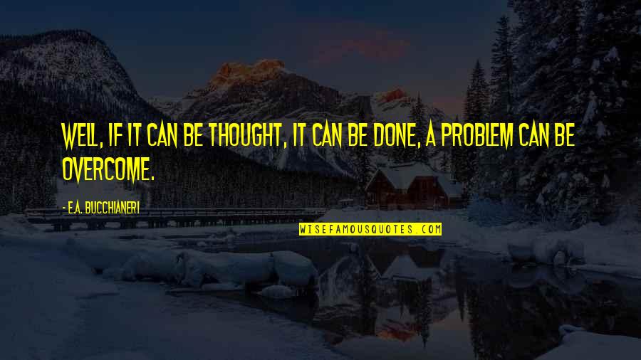 Wet Floor Quotes By E.A. Bucchianeri: Well, if it can be thought, it can Wet Floor Quotes By E.A. Bucchianeri: Well, if it can be thought, it can