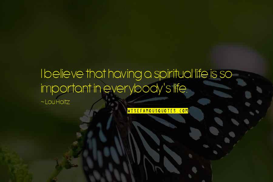 Wet Floor Quotes By Lou Holtz: I believe that having a spiritual life is