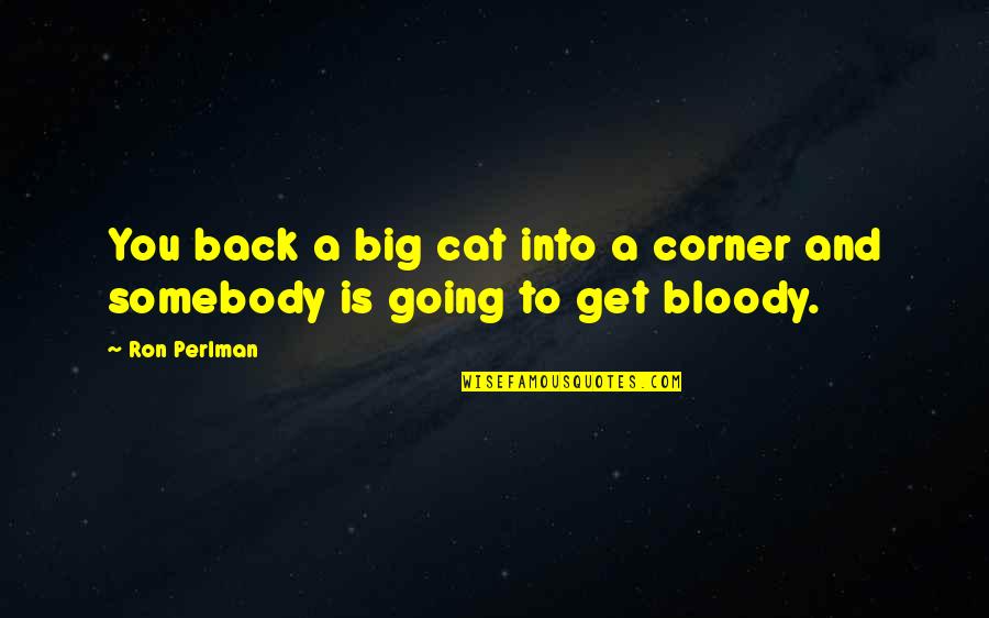 Wet Floor Quotes By Ron Perlman: You back a big cat into a corner