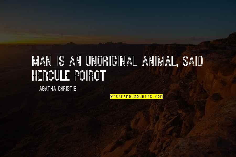 Wet Goddess Quotes By Agatha Christie: Man is an unoriginal animal, said Hercule Poirot