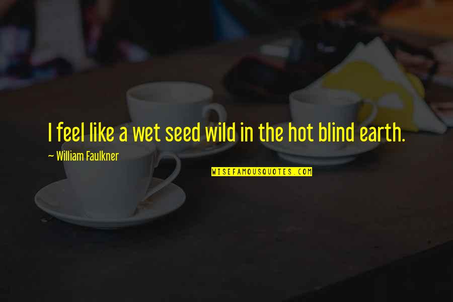 Wet N Wild Quotes By William Faulkner: I feel like a wet seed wild in