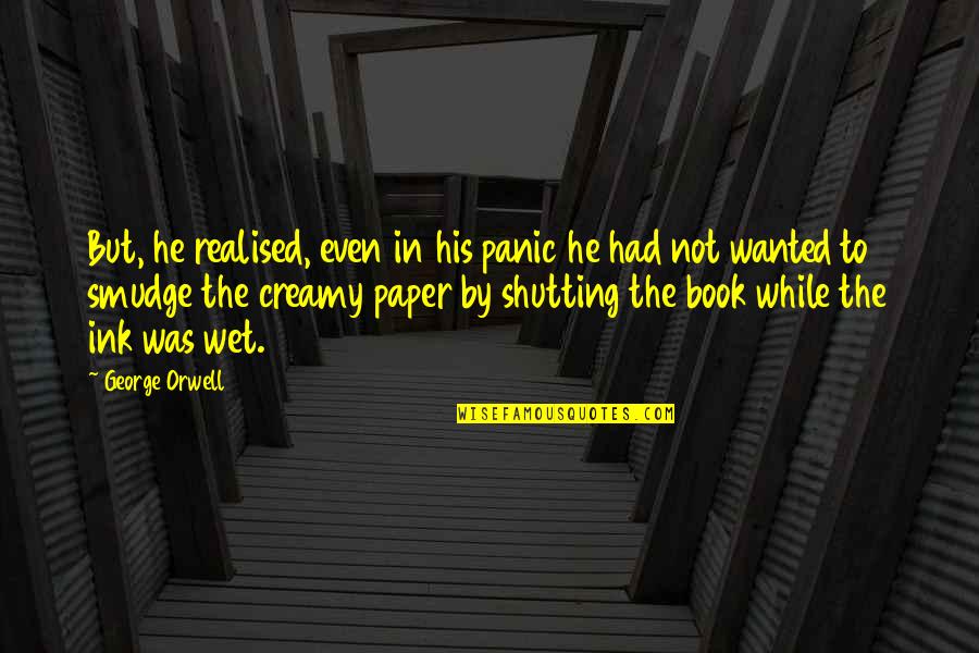Wet Paper Quotes By George Orwell: But, he realised, even in his panic he