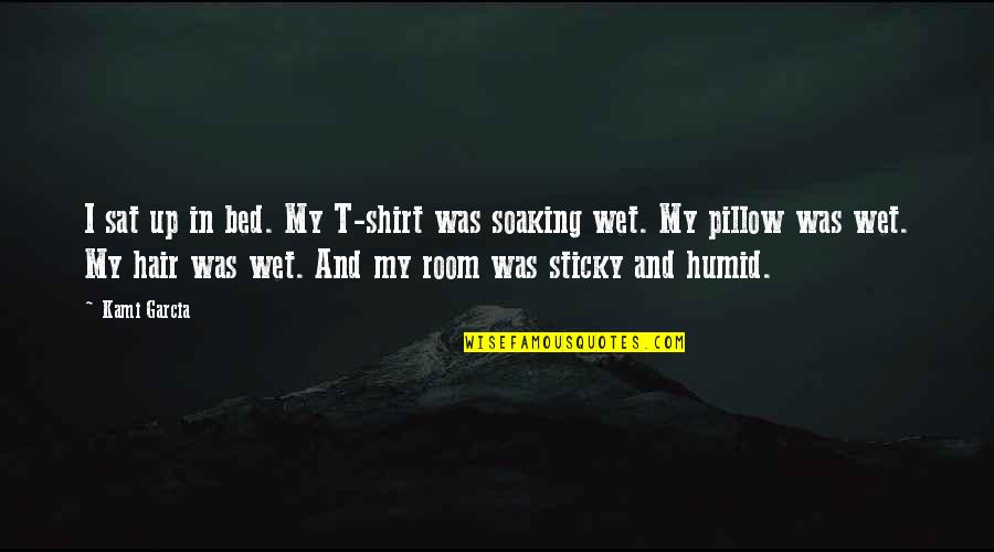 Wet Pillow Quotes By Kami Garcia: I sat up in bed. My T-shirt was