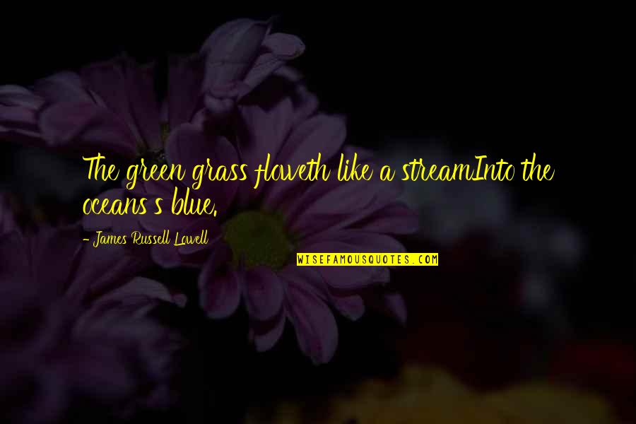 Wet Quote Quotes By James Russell Lowell: The green grass floweth like a streamInto the