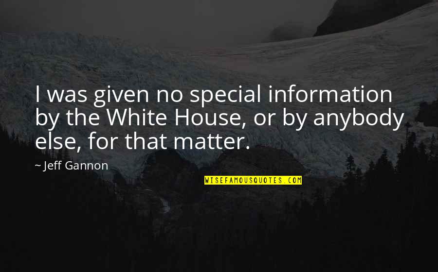 Wet Quote Quotes By Jeff Gannon: I was given no special information by the