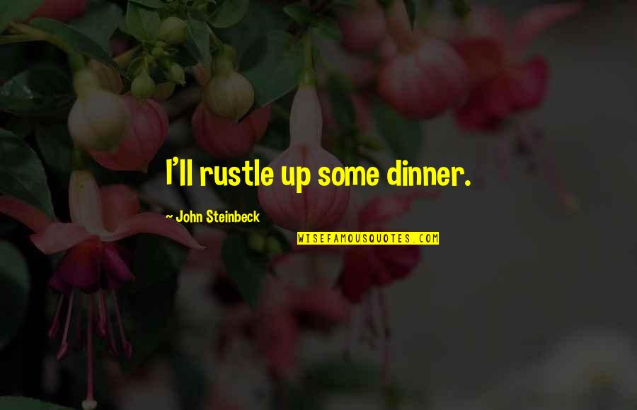 Wet Room Quotes By John Steinbeck: I'll rustle up some dinner. Wet Room Quotes By John Steinbeck: I'll rustle up some dinner.