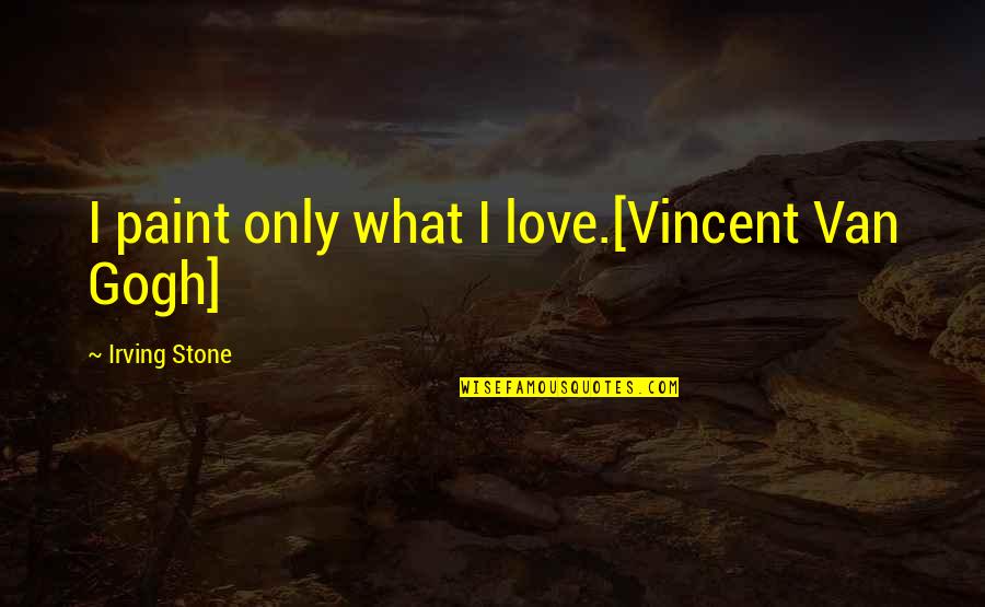 Wet Sand Quotes By Irving Stone: I paint only what I love.[Vincent Van Gogh]