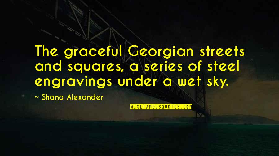 Wet Streets Quotes By Shana Alexander: The graceful Georgian streets and squares, a series