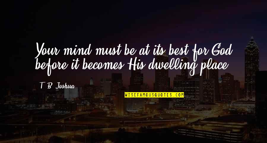 Wet Streets Quotes By T. B. Joshua: Your mind must be at its best for
