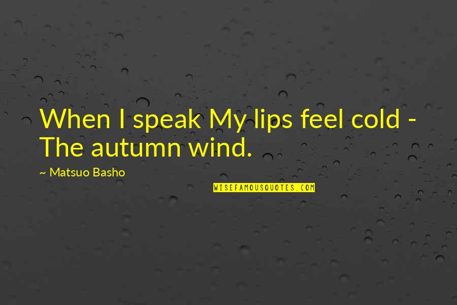 Wet Van Aantrekkingskracht Quotes By Matsuo Basho: When I speak My lips feel cold -