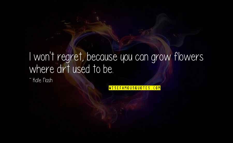 Wet Wedding Quotes By Kate Nash: I won't regret, because you can grow flowers