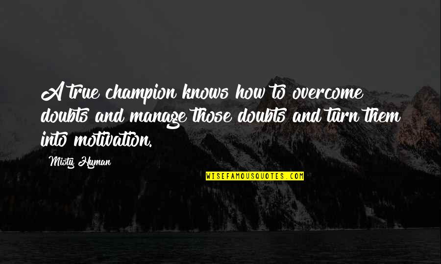 Wet Wednesday Quotes By Misty Hyman: A true champion knows how to overcome doubts Wet Wednesday Quotes By Misty Hyman: A true champion knows how to overcome doubts