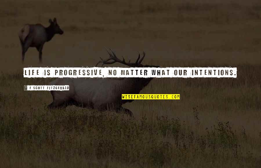 Wet Willy Quotes By F Scott Fitzgerald: Life is progressive, no matter what our intentions.