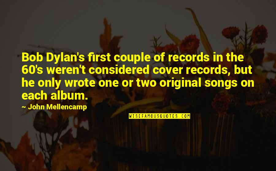 Wet Willy Quotes By John Mellencamp: Bob Dylan's first couple of records in the