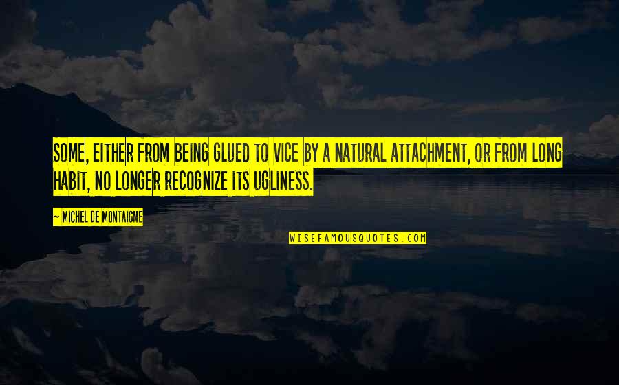 Wet Willy Quotes By Michel De Montaigne: Some, either from being glued to vice by