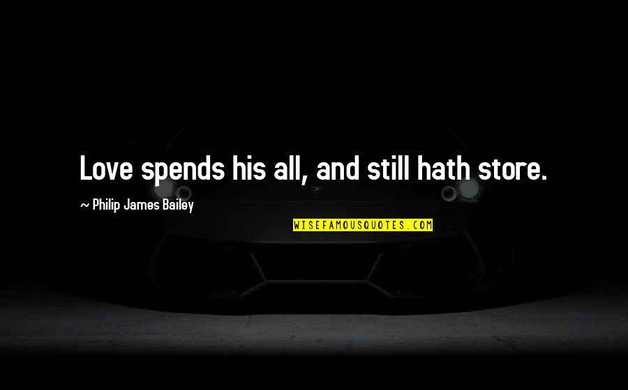 Wetaskiwin Motorsports Quotes By Philip James Bailey: Love spends his all, and still hath store.