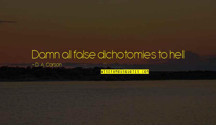Wetboyz Quotes By D. A. Carson: Damn all false dichotomies to hell
