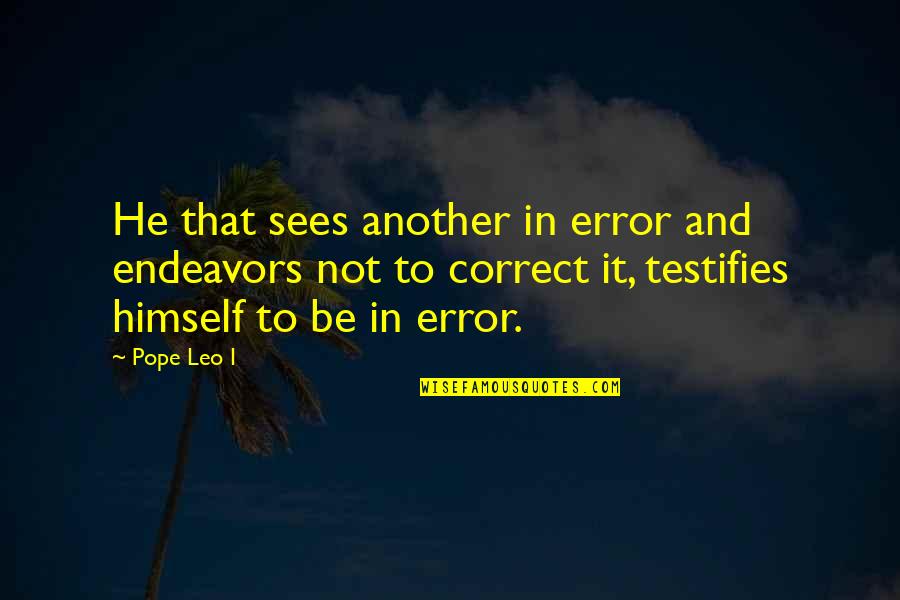 Weten Ogen Quotes By Pope Leo I: He that sees another in error and endeavors Weten Ogen Quotes By Pope Leo I: He that sees another in error and endeavors