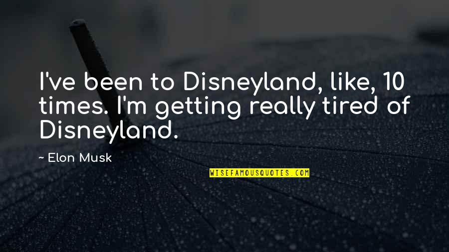 Wetenschappers Quotes By Elon Musk: I've been to Disneyland, like, 10 times. I'm
