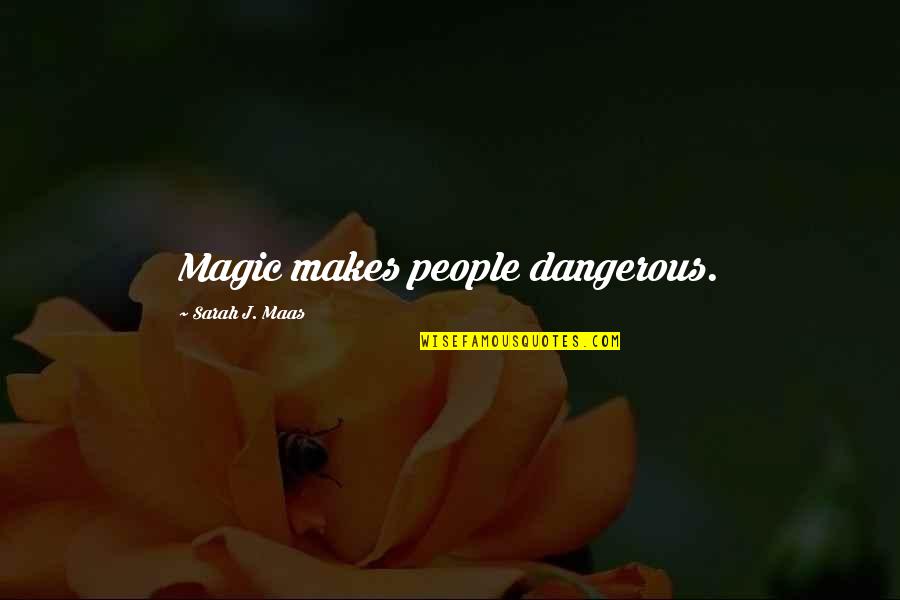 Wetenschappers Quotes By Sarah J. Maas: Magic makes people dangerous.