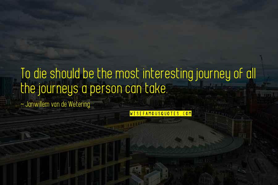 Wetering Quotes By Janwillem Van De Wetering: To die should be the most interesting journey