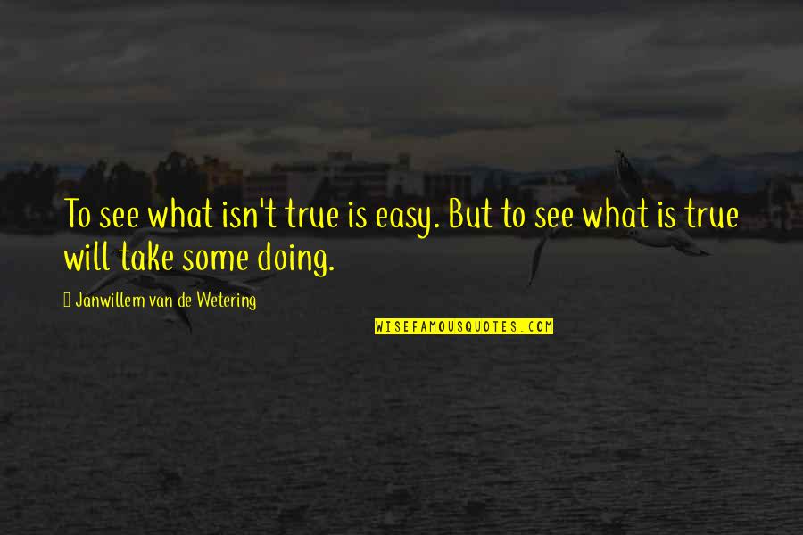 Wetering Quotes By Janwillem Van De Wetering: To see what isn't true is easy. But