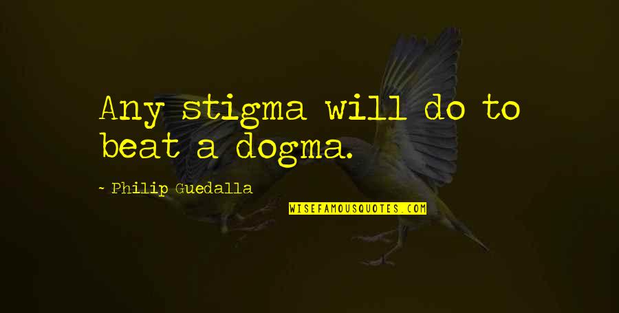 Wetherall Roofing Quotes By Philip Guedalla: Any stigma will do to beat a dogma. Wetherall Roofing Quotes By Philip Guedalla: Any stigma will do to beat a dogma.