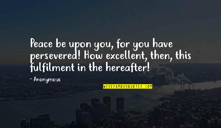 Wetherell Land Quotes By Anonymous: Peace be upon you, for you have persevered! Wetherell Land Quotes By Anonymous: Peace be upon you, for you have persevered!