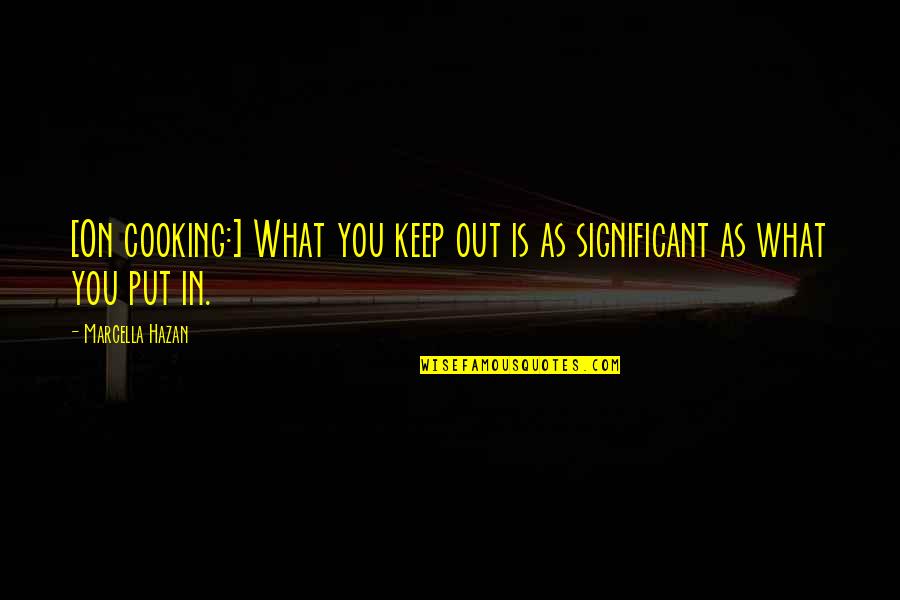 Wetherill Estate Quotes By Marcella Hazan: [On cooking:] What you keep out is as