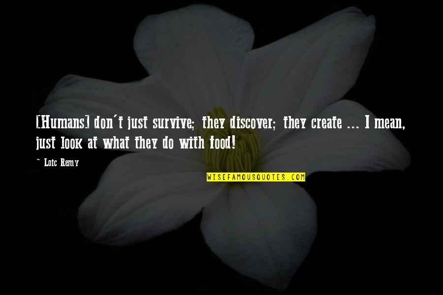 Wetherill Park Quotes By Loic Remy: [Humans] don't just survive; they discover; they create