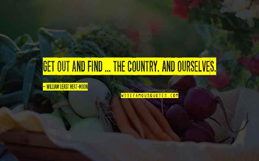 Wethersfield Quotes By William Least Heat-Moon: Get out and find ... the country. And
