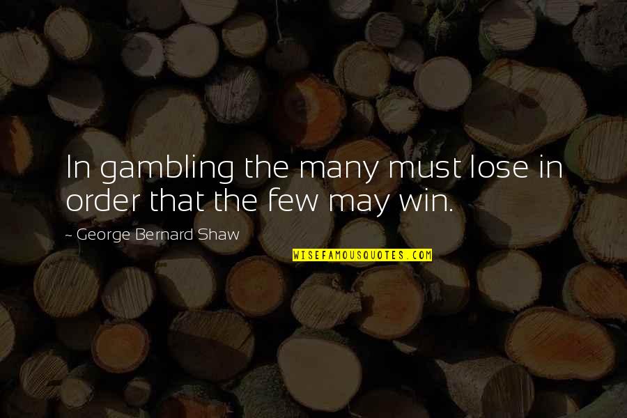 Wetiko Native Americans Quotes By George Bernard Shaw: In gambling the many must lose in order