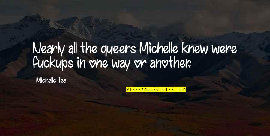 Wetiko Native Americans Quotes By Michelle Tea: Nearly all the queers Michelle knew were fuckups