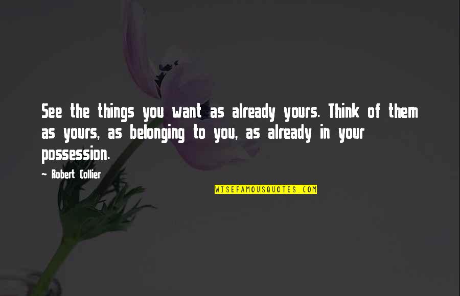 Wetiko Native Americans Quotes By Robert Collier: See the things you want as already yours.