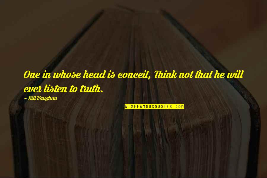 Wetinberate Quotes By Bill Vaughan: One in whose head is conceit, Think not