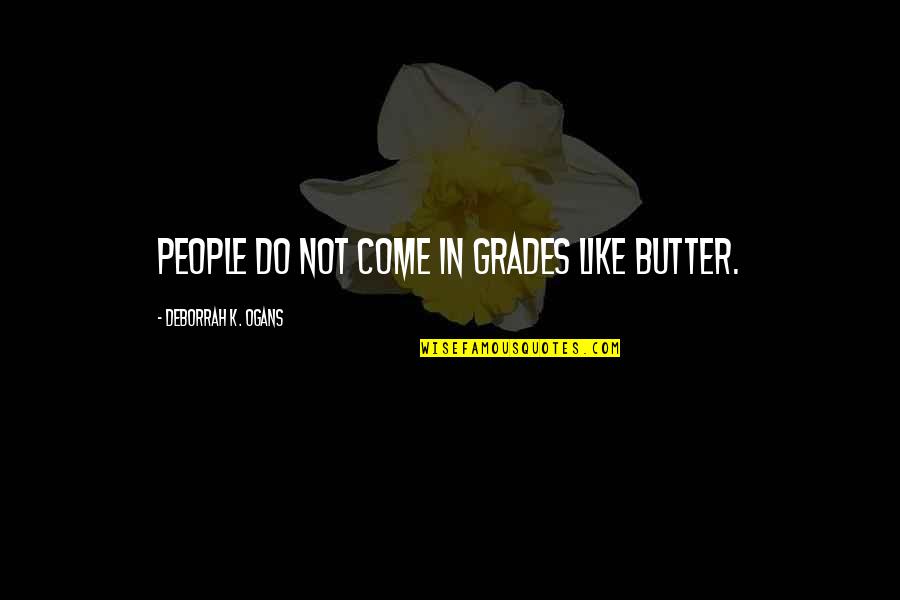 Wetinberate Quotes By DeBorrah K. Ogans: People do not come in grades like butter. Wetinberate Quotes By DeBorrah K. Ogans: People do not come in grades like butter.