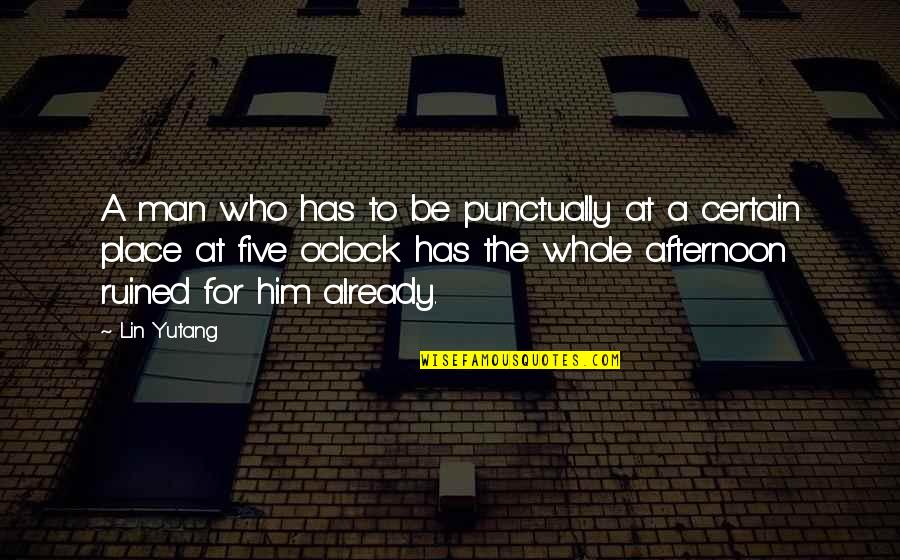 Wetinberate Quotes By Lin Yutang: A man who has to be punctually at Wetinberate Quotes By Lin Yutang: A man who has to be punctually at