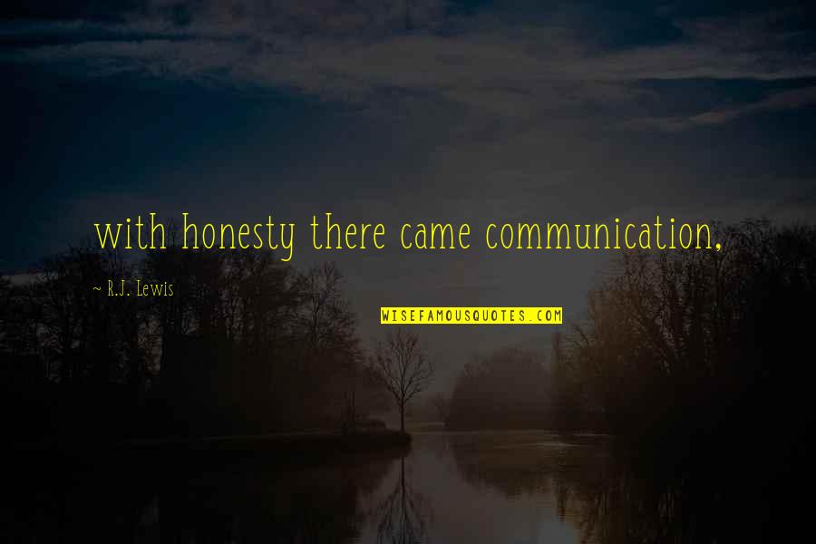 Wetinberate Quotes By R.J. Lewis: with honesty there came communication, Wetinberate Quotes By R.J. Lewis: with honesty there came communication,
