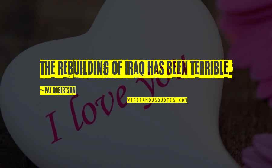 Wetland Best Quotes By Pat Robertson: The rebuilding of Iraq has been terrible. Wetland Best Quotes By Pat Robertson: The rebuilding of Iraq has been terrible.