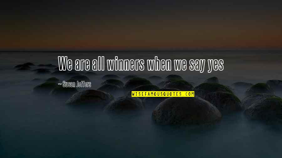 Wetland Best Quotes By Susan Jeffers: We are all winners when we say yes Wetland Best Quotes By Susan Jeffers: We are all winners when we say yes