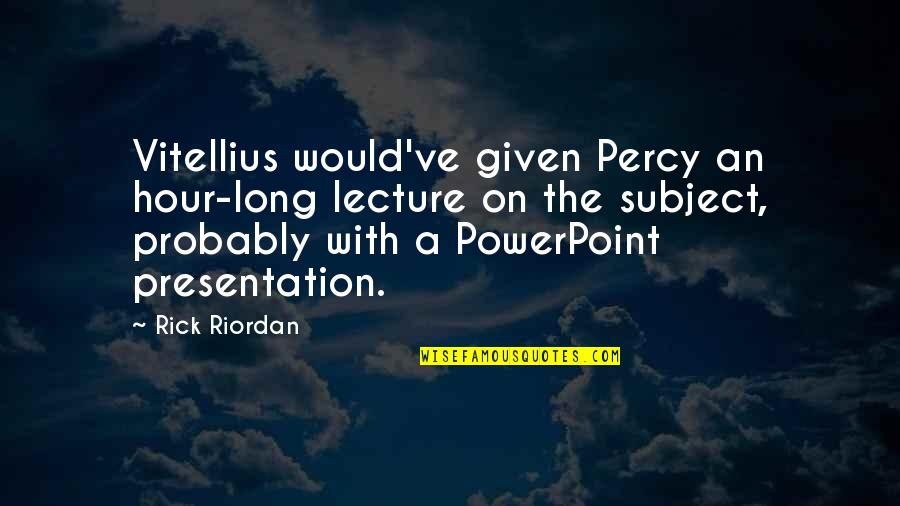 Wetland Day Quotes By Rick Riordan: Vitellius would've given Percy an hour-long lecture on Wetland Day Quotes By Rick Riordan: Vitellius would've given Percy an hour-long lecture on