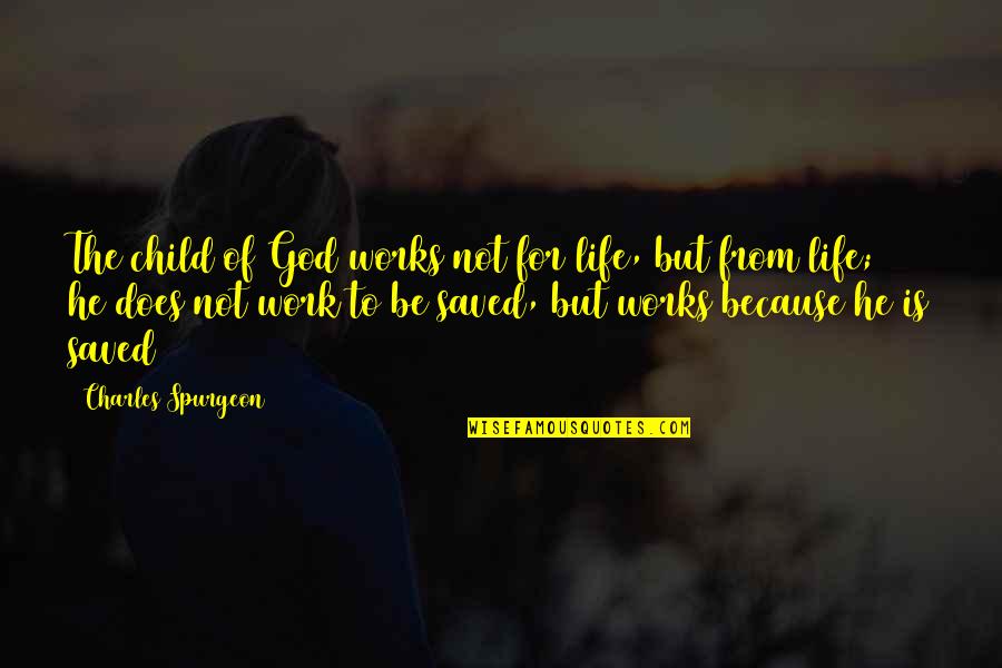 Wets Quotes By Charles Spurgeon: The child of God works not for life,