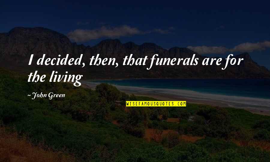 Wetsuits For Girls Quotes By John Green: I decided, then, that funerals are for the