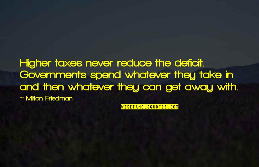 Wettach Horse Quotes By Milton Friedman: Higher taxes never reduce the deficit. Governments spend