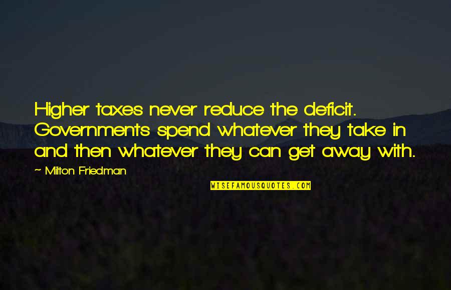 Wettach Horse Quotes By Milton Friedman: Higher taxes never reduce the deficit. Governments spend Wettach Horse Quotes By Milton Friedman: Higher taxes never reduce the deficit. Governments spend