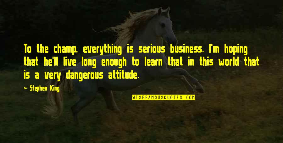 Wetted Wall Quotes By Stephen King: To the champ, everything is serious business. I'm Wetted Wall Quotes By Stephen King: To the champ, everything is serious business. I'm