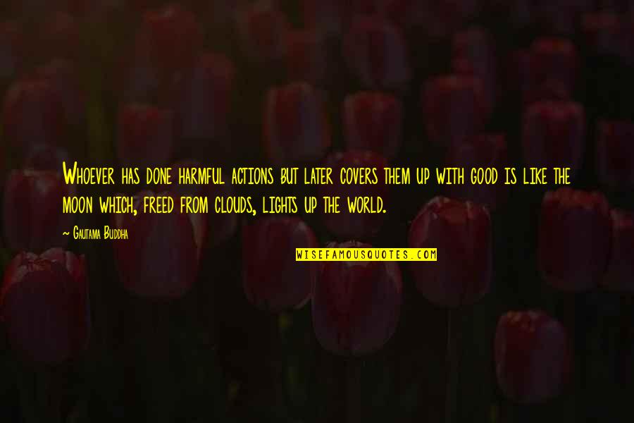 Wettening Quotes By Gautama Buddha: Whoever has done harmful actions but later covers