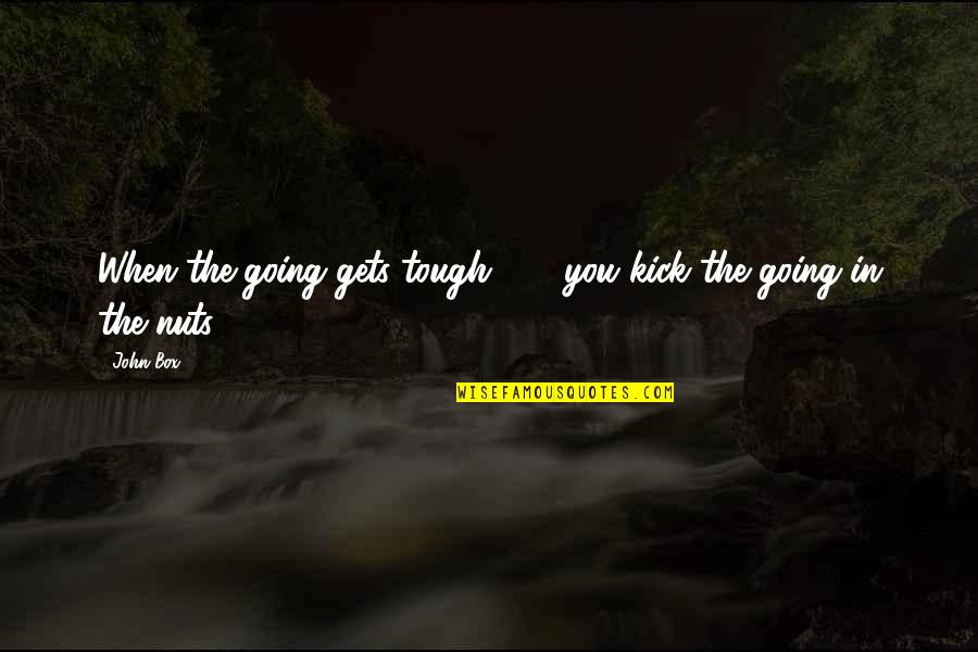 Wetter Than Quotes By John Box: When the going gets tough . . .