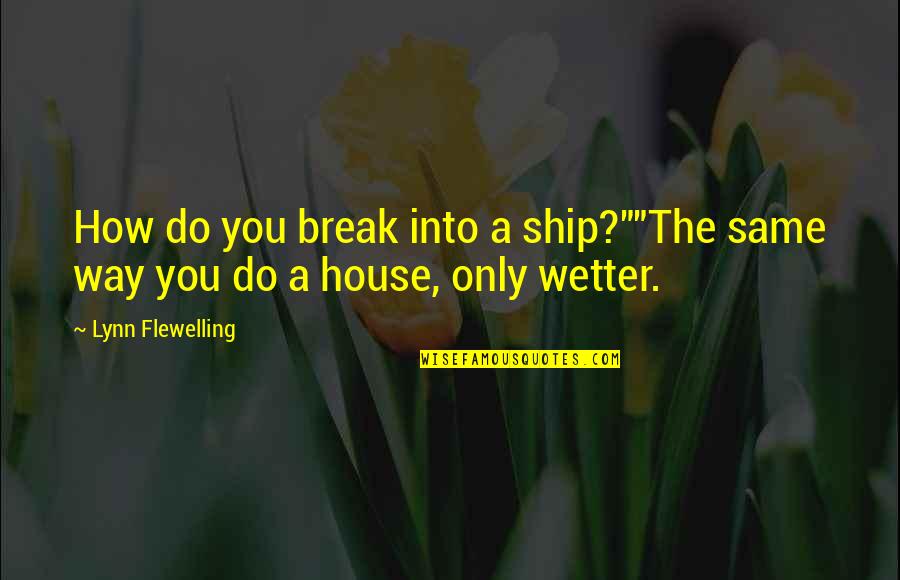 Wetter Than Quotes By Lynn Flewelling: How do you break into a ship?""The same Wetter Than Quotes By Lynn Flewelling: How do you break into a ship?""The same