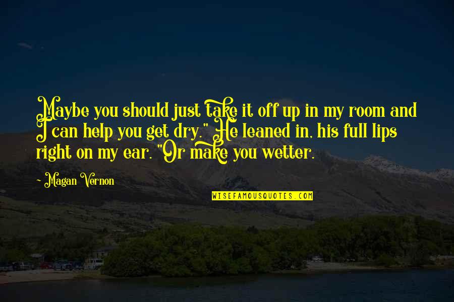 Wetter Than Quotes By Magan Vernon: Maybe you should just take it off up Wetter Than Quotes By Magan Vernon: Maybe you should just take it off up